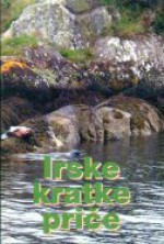 Irske kratke priče: antologija - John Banville, James Stephens, James Joyce, Oliver Goldsmith, Patrick McCabe, Colum McCann, Michael McLaverty, Emma Donoghue, Clare Boylan, Desmond Hogan, Bernard MacLaverty, Joseph Sheridan Le Fanu, Elizabeth Bowen, Brian Friel, Julia O'Faolain, George Moore, William Ca