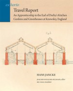 Travel Report: An Apprenticeship in the Earl of Derby's Kitchen Gardens and Greenhouses at Knowsley, England - Hans Jancke, Joachim Wolschke-Bulmahn, MIC Hale