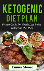 Ketogenic Diet Plan: Proven Guide for Weight Loss Using Ketogenic Diet Plan (Ketogenic Diet, ketogenic, ketogenic diet for weight loss) - Emma Moore