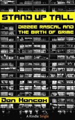 Stand Up Tall: Dizzee Rascal And The Birth Of Grime - Dan Hancox