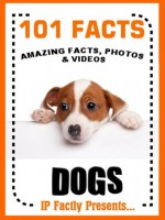 101 Facts... Dogs! Amazing Facts, Photos and Video Links to the World's Best Loved Pet. - IP Factly, IC Wildlife