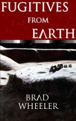 Fugitives from Earth - Brad Wheeler