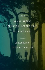 The Man Who Never Stopped Sleeping - Aharon Appelfeld