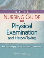 Bates' Nursing Guide to Physical Examination and History Taking - Beth Hogan-Quigley, Mary Louise Palm