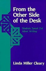 From the Other Side of the Desk: Students Speak Out about Writing - Linda Miller Cleary