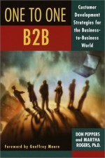 The One to One B2B: Customer Relationship Management Strategies for the Real Economy - Don Peppers, Martha Rogers