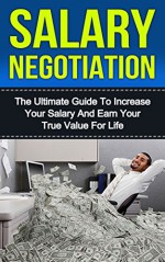 Negotiating Salary: Negotiation: The Ultimate Guide To Increase Your Salary And Earn Your True Value For Life - FREE Bonus Material (communication, negotiation ... negotiation skills, business skills) - Chris S. Wolf, Self Help, 93 Publishing, Mediation