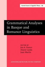 Grammatical Analyses in Basque and Romance Linguistics: Papers in Honor of Mario Saltarelli - Jon Franco, Juan Martin, Alazne Landa