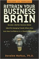 Retrain Your Business Brain: Outsmart the Corporate Competition - Donalee Markus, Pat Taylor