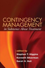 Contingency Management in Substance Abuse Treatment - Stephen T. Higgins, Sarah H. Heil, Kenneth Silverman, Joseph V. Brady