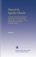 Manual de Epictéto Filosofo: Traduzido de Grego Em Linguagem Portugueza Por Antonio de Sousa, Bispo de Viseu, E Novamente Correcto E Illustrado Com Escolios E Annotaçòes Criticas. (Portuguese Edition) - Epictetus.