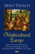 Multicultural Europe: Effects of the Global Lisbon Process: Muslim Population Shares and Global Development Patterns 1990-2003 in 134 Countr - Arno Tausch