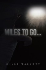 Miles to Go...: One Man's Recover Journey - Miles Walcott