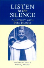 Listen to the Silence: A Retreat with Pere Jacques - Jacques