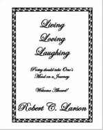 Living Loving Laughing - Robert C. Larson