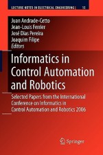 Informatics in Control Automation and Robotics: Selected Papers from the International Conference on Informatics in Control Automation and Robotics 2006 - Juan Andrade Cetto, Jean-Louis Ferrier, José Miguel Costa Dias Pereira, Joaquim Filipe