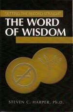 The Word of Wisdom - Steven C. Harper