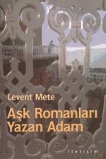 Aşk Romanları Yazan Adam - Levent Mete