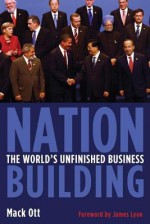 Nation Building: The World's Unfinished Business - Mack Ott, James Lyon