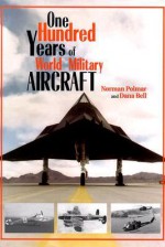 One Hundred Years of World Military Aircraft - Norman Polmar, Dana Bell