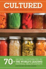 Cultured: Make Healthy Fermented Foods at Home! - Kevin Gianni