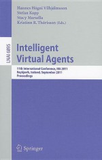 Intelligent Virtual Agents: 11th International Conference, IVA 2011 Reykjavik, Iceland, September 15-17, 2011 Proceedings - Hannes Hogni Vilhjalmsson, Stefan Kopp, Stacy Marsella