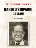 Harold Shipman: Dr Death (True Crime Shorts Book 10) - David White