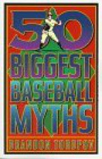 50 Biggest Baseball Myths - Brandon Yusuf Toropov