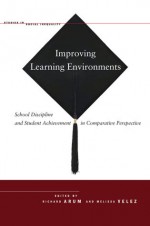 Improving Learning Environments: School Discipline and Student Achievement in Comparative Perspective - Richard Arum, Melissa Velez