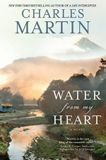 Water from My Heart: A Novel - Charles Martin