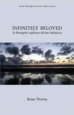 Infinitely Beloved: A Therapist Explores Divine Intimacy - Brian Thorne