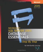 Microsoft® SQL Server� 2005: Database Essentials Step by Step (Step by Step (Microsoft)) - Solid Quality Learning