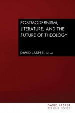 Postmodernism, Literature and the Future of Theology - David Jasper