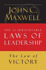 The Law of Victory: Lesson 15 from the 21 Irrefutable Laws of Leadership - John Maxwell