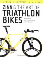 Zinn & the Art of Triathlon Bikes: Aerodynamics, Bike Fit, Speed Tuning, and Maintenance - Lennard Zinn, Todd Telander