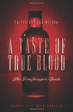 A Taste of True Blood: The Fangbanger's Guide - Leah Wilson, Ginjer Buchanan, Maria Lima, Nick Mamatas, Bev Katz Rosenbaum, Peg Aloi, Alisa Kwitney, Vera Nazarian, Joseph McCabe, Daniel M. Kimmel, Peter B. Lloyd, Kirsty Walker, Paula Rogers, Jonna Rubin, Leah Wilson, Philippa Ballantine