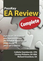 PassKey EA Review Complete: Individuals, Businesses and Representation: IRS Enrolled Agent Exam Study Guide 2012-2013 Edition - Collette Szymborski, Richard Gramkow, Christy Pinheiro