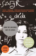 How the Universe Got Its Spots: Diary of a Finite Time in a Finite Space - Janna Levin, Oksana Kushnir