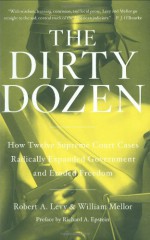 The Dirty Dozen: How Twelve Supreme Court Cases Radically Expanded Government and Eroded Freedom - Robert A. Levy, William Mellor