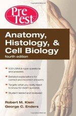 Anatomy, Histology, & Cell Biology: PreTest Self-Assessment & Review, Fourth Edition (PreTest Basic Science) - Robert Klein, George Enders