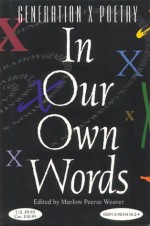 In Our Own Words: An Anthology Of Poetry From A Generation Falsely Labeled Generation X - Marlow Peerse Weaver, Cathrine Lødøen