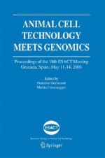 Animal Cell Technology Meets Genomics: Proceedings of the 18th Esact Meeting. Granada, Spain, May 11-14, 2003 - European Society of Animal Cell Technolo, Martin Fussenegger