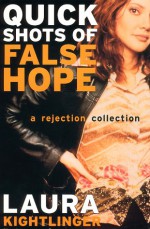 Quick Shots of False Hope: A Rejection Collection - Laura Kightlinger