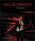 Willie Doherty: False Memory - Carolyn Christov-Bakargiev, Caoimhin Mac Giolla Leith