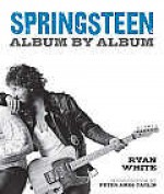 Springsteen: Album by Album - Ryan White, Peter Ames Carlin