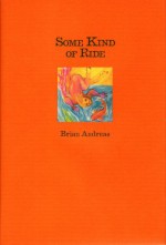 Some Kind of Ride: Stories & Drawings For Making Sense of It All - Brian Andreas