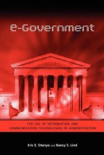 E-Government: The Use of Information and Communication Technologies in Administration - Eric E. Otenyo, Nancy S. Lind