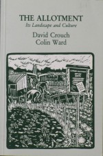 The Allotment: Its Landscape and Culture - David Crouch, Colin Ward