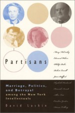 Partisans: Marriage, Politics, and Betrayal Among the New York Intellectuals - David Laskin