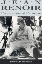 Jean Renoir: Projections of Paradise - Ronald Bergan